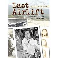 Last Airlift: A Vietnamese Orphan’s Rescue from War Last Airlift: A Vietnamese Orphan’s Rescue from War Paperback Kindle Hardcover