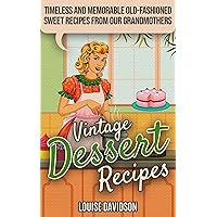 Vintage Dessert Recipes: Timeless and Memorable Old-Fashioned Sweet Recipes from Our Grandmothers (Lost Recipes Vintage Cookbooks) Vintage Dessert Recipes: Timeless and Memorable Old-Fashioned Sweet Recipes from Our Grandmothers (Lost Recipes Vintage Cookbooks) Kindle Paperback Hardcover