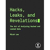 Hacks, Leaks, and Revelations: The Art of Analyzing Hacked and Leaked Data Hacks, Leaks, and Revelations: The Art of Analyzing Hacked and Leaked Data Paperback Kindle