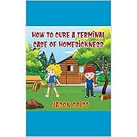 How to Cure a Terminal Case of Homesickness How to Cure a Terminal Case of Homesickness Kindle Paperback