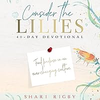 Consider the Lilies: 40 Day Devotional Consider the Lilies: 40 Day Devotional Audible Audiobook Hardcover