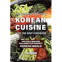 Experience the true Korean Cuisine with the Best Cookbook: The Only Recipes You need for Perfect Korean Meals Experience the true Korean Cuisine with the Best Cookbook: The Only Recipes You need for Perfect Korean Meals Kindle Paperback