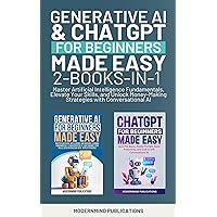 Generative AI & ChatGPT for Beginners Made Easy 2-Books-in-1: Master Artificial Intelligence Fundamentals, Elevate Your Skills, and Unlock Money-Making Strategies with Conversational AI Generative AI & ChatGPT for Beginners Made Easy 2-Books-in-1: Master Artificial Intelligence Fundamentals, Elevate Your Skills, and Unlock Money-Making Strategies with Conversational AI Kindle Paperback Hardcover