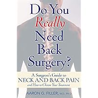 Do You Really Need Back Surgery?: A Surgeon's Guide to Neck and Back Pain and How to Choose Your Treatment Do You Really Need Back Surgery?: A Surgeon's Guide to Neck and Back Pain and How to Choose Your Treatment Kindle Hardcover Paperback