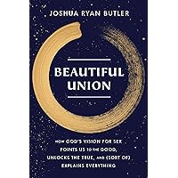 Beautiful Union: How God's Vision for Sex Points Us to the Good, Unlocks the True, and (Sort of) Explains Everything Beautiful Union: How God's Vision for Sex Points Us to the Good, Unlocks the True, and (Sort of) Explains Everything Paperback Audible Audiobook Kindle