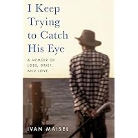 I Keep Trying to Catch His Eye: A Memoir of Loss, Grief, and Love I Keep Trying to Catch His Eye: A Memoir of Loss, Grief, and Love Paperback Kindle Audible Audiobook Hardcover Audio CD
