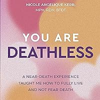 You Are Deathless: A Near-Death Experience Taught Me How to Fully Live and Not Fear Death You Are Deathless: A Near-Death Experience Taught Me How to Fully Live and Not Fear Death Audible Audiobook Paperback Kindle Hardcover