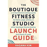 The Boutique Fitness Studio Launch Guide: A Comprehensive Start-up Guide For Barre, Yoga, Pilates, and Other Boutique Fitness Studios The Boutique Fitness Studio Launch Guide: A Comprehensive Start-up Guide For Barre, Yoga, Pilates, and Other Boutique Fitness Studios Kindle Paperback