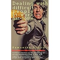 Dealing With Difficult People At Work & At Home: Workbook solutions on the psychology of setting boundaries & how to deal with negative, overconfident & conceited people with arrogance & bad attitude