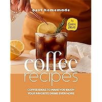 Best Homemade Coffee Recipes: Coffee Ideas to Make You Enjoy Your Favorite Drink Even More Best Homemade Coffee Recipes: Coffee Ideas to Make You Enjoy Your Favorite Drink Even More Kindle Hardcover Paperback