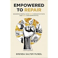Empowered to Repair: Becoming People Who Mend Broken Systems and Heal Our Communities Empowered to Repair: Becoming People Who Mend Broken Systems and Heal Our Communities Hardcover Kindle