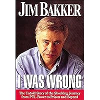 I Was Wrong: The Untold Story of the Shocking Journey from PTL Power to Prison and Beyond I Was Wrong: The Untold Story of the Shocking Journey from PTL Power to Prison and Beyond Paperback Hardcover