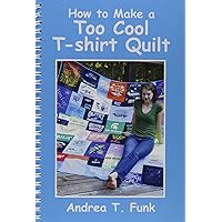 How to Make a Too Cool T-shirt Quilt How to Make a Too Cool T-shirt Quilt Spiral-bound
