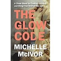 The Glow Code: A Cheat Sheet for Feeling, Looking, and Being Your Best at Any Age The Glow Code: A Cheat Sheet for Feeling, Looking, and Being Your Best at Any Age Paperback Kindle