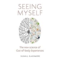 Seeing Myself: What Out-of-body Experiences Tell Us About Life, Death and the Mind Seeing Myself: What Out-of-body Experiences Tell Us About Life, Death and the Mind Kindle Paperback