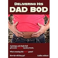 Delivering His Dad Bod: A grumpy, sad single dad gets some SWEET mystery treats. Who’s running this SEXY game? How far will they go?