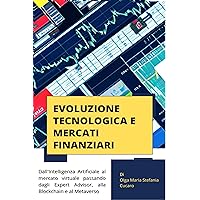 Evoluzione Tecnologica e Mercati Finanziari: dall’Intelligenza Artificiale al mercato virtuale passando dagli Expert Advisor, alla Blockchain e al Metaverso (Italian Edition)