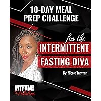 A 10 Day Meal Prep Challenge: For the Intermittent Fasting Diva A 10 Day Meal Prep Challenge: For the Intermittent Fasting Diva Kindle Paperback