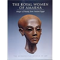 The Royal Women of Amarna: Images of Beauty from Ancient Egypt The Royal Women of Amarna: Images of Beauty from Ancient Egypt Hardcover Paperback