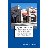 Urgent Care How to Start & Finance Your Business: Business Procedures Book for Emergencies Medicine Centers Urgent Care How to Start & Finance Your Business: Business Procedures Book for Emergencies Medicine Centers Kindle Paperback Audible Audiobook