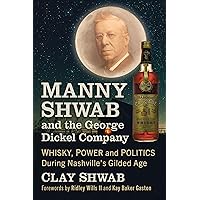 Manny Shwab and the George Dickel Company: Whisky, Power and Politics During Nashville's Gilded Age Manny Shwab and the George Dickel Company: Whisky, Power and Politics During Nashville's Gilded Age Paperback Kindle