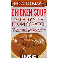 How to Make Chicken Soup Step by Step from Scratch: More then 22 chicken soup recipes to try How to Make Chicken Soup Step by Step from Scratch: More then 22 chicken soup recipes to try Kindle