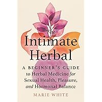 The Intimate Herbal: A Beginner's Guide to Herbal Medicine for Sexual Health, Pleasure, and Hormonal Balance The Intimate Herbal: A Beginner's Guide to Herbal Medicine for Sexual Health, Pleasure, and Hormonal Balance Paperback Kindle Audible Audiobook