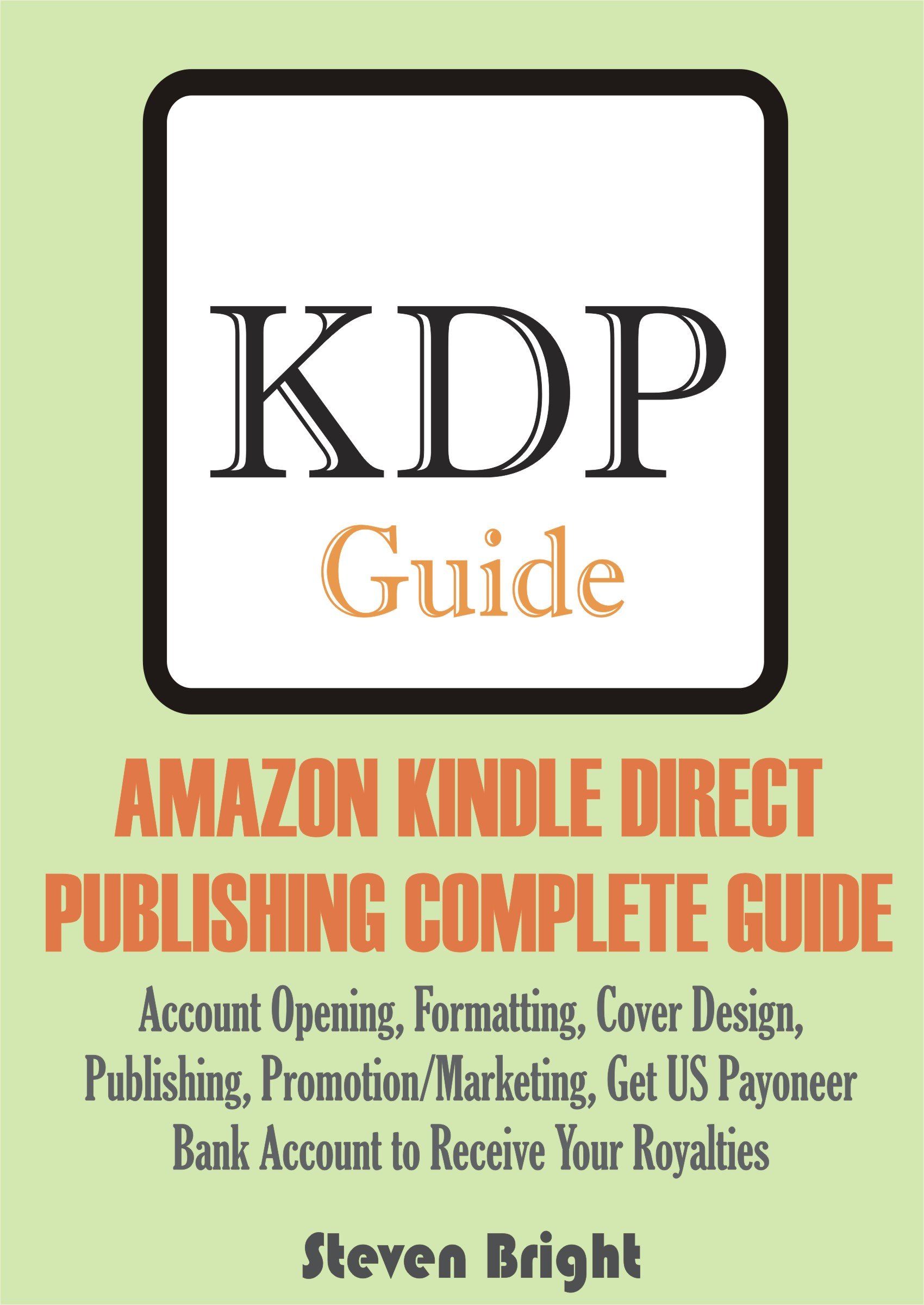 AMAZON KINDLE DIRECT PUBLISHING COMPLETE GUIDE: Account Opening, Formatting, Cover Design, Publishing, Promotion/Marketing, Get US Payoneer Bank Account to Receive Your Royalties