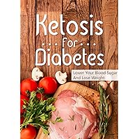 Ketogenic Diet: Ketosis For Diabetes -Lower Your Blood Sugar And Lose Weight(Reduce Inflammation,reverse type 2 diabetes,Insulin Resistance Diet) (paleo ... low carb high fat,keto clarity,diabetes,) Ketogenic Diet: Ketosis For Diabetes -Lower Your Blood Sugar And Lose Weight(Reduce Inflammation,reverse type 2 diabetes,Insulin Resistance Diet) (paleo ... low carb high fat,keto clarity,diabetes,) Kindle