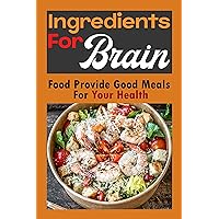 Ingredients For Brain: Food Provide Good Meals For Your Health: Recipes Book