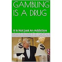 GAMBLING IS A DRUG: It Is Not Just An Addiction