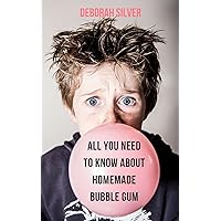 All You Need to Know About Homemade Bubble Gum All You Need to Know About Homemade Bubble Gum Kindle Paperback
