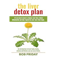 the liver detox plan: All you need to know to cleanse your liver, reduce inflammation and help regenerate your most vital organ. An introduction to liver foods, herbs, enemas and flushes