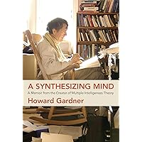 A Synthesizing Mind: A Memoir from the Creator of Multiple Intelligences Theory A Synthesizing Mind: A Memoir from the Creator of Multiple Intelligences Theory Paperback Kindle Audible Audiobook Hardcover