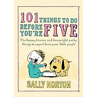 101 Things to Do Before You're Five: The funny, bizarre and downright yucky things to expect from your little people 101 Things to Do Before You're Five: The funny, bizarre and downright yucky things to expect from your little people Kindle Hardcover Paperback