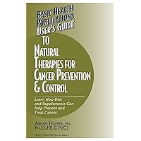 User's Guide to Natural Therapies for Cancer Prevention and Control (User's Guides (Basic Health)) User's Guide to Natural Therapies for Cancer Prevention and Control (User's Guides (Basic Health)) Kindle Hardcover Paperback