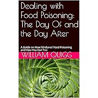 Dealing with Food Poisoning: The Day Of and the Day After: A Guide on How I Endured Food Poisoning and How You Can Too