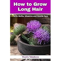 How to Grow Long Hair with Herbs, Vitamins and Gentle Care: Natural Hair Care Recipes for Hair Growth and Health (Herbal and Natural Remedies for Healhty Skin Care) How to Grow Long Hair with Herbs, Vitamins and Gentle Care: Natural Hair Care Recipes for Hair Growth and Health (Herbal and Natural Remedies for Healhty Skin Care) Kindle Paperback