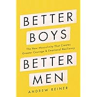 Better Boys, Better Men: The New Masculinity That Creates Greater Courage and Emotional Resiliency Better Boys, Better Men: The New Masculinity That Creates Greater Courage and Emotional Resiliency Hardcover Audible Audiobook Kindle Audio CD
