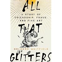 All That Glitters: A Story of Friendship, Fraud, and Fine Art All That Glitters: A Story of Friendship, Fraud, and Fine Art Hardcover Kindle Audible Audiobook