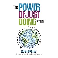 The Power of Just Doing Stuff: How local action can change the world The Power of Just Doing Stuff: How local action can change the world Paperback Kindle