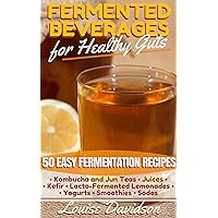 Fermented Beverages for Healthy Guts: 50 Easy Fermentation Recipes - Kombucha and Jun Teas - Juices - Kefir - Lacto-Fermented Lemonades - Yogurts - Smoothies -Sodas Fermented Beverages for Healthy Guts: 50 Easy Fermentation Recipes - Kombucha and Jun Teas - Juices - Kefir - Lacto-Fermented Lemonades - Yogurts - Smoothies -Sodas Kindle Paperback
