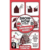 Show-How Guides: Gingerbread Houses: 6 Essential Designs Everyone Should Know! Plus Dough and Icing Recipes! Show-How Guides: Gingerbread Houses: 6 Essential Designs Everyone Should Know! Plus Dough and Icing Recipes! Kindle Paperback