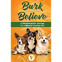 Bark and Believe : A tail-Wagging Journey to Pet Manifestation for a Blissful Canine Life