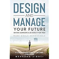 Design and Manage Your Future Before Someone Else Does It for You: Make Goals Achievable A Comprehensive Guide to Choosing Your Career Design and Manage Your Future Before Someone Else Does It for You: Make Goals Achievable A Comprehensive Guide to Choosing Your Career Kindle Audible Audiobook Hardcover Paperback