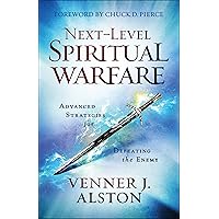 Next-Level Spiritual Warfare: Advanced Strategies for Defeating the Enemy
