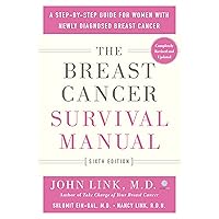 The Breast Cancer Survival Manual, Sixth Edition: A Step-by-Step Guide for Women with Newly Diagnosed Breast Cancer