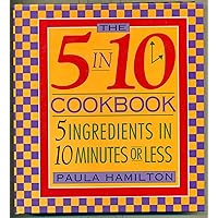 The 5 in 10 Cookbook 5 Ingredients in 10 Minutes or Less Paula Hamilton The 5 in 10 Cookbook 5 Ingredients in 10 Minutes or Less Paula Hamilton Spiral-bound