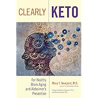 Clearly Keto: For Healthy Brain Aging and Alzheimer’s Prevention Clearly Keto: For Healthy Brain Aging and Alzheimer’s Prevention Paperback Kindle Hardcover
