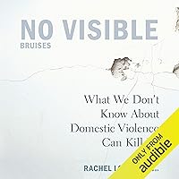No Visible Bruises: What We Don't Know About Domestic Violence Can Kill Us No Visible Bruises: What We Don't Know About Domestic Violence Can Kill Us Audible Audiobook Kindle Paperback Hardcover